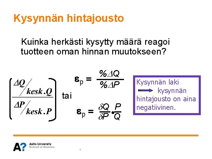Kysynnän hintajousto Kuinka herkästi kysytty määrä reagoi tuotteen oman hinnan muutokseen? % Q p Kysynnän hintajousto Kuinka herkästi kysytty määrä reagoi tuotteen oman hinnan muutokseen? % Q p