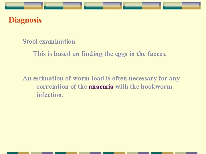 Diagnosis Stool examination This is based on finding the eggs in the faeces. An