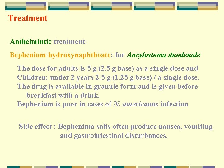 Treatment Anthelmintic treatment: Bephenium hydroxynaphthoate: for Ancylostoma duodenale The dose for adults is 5