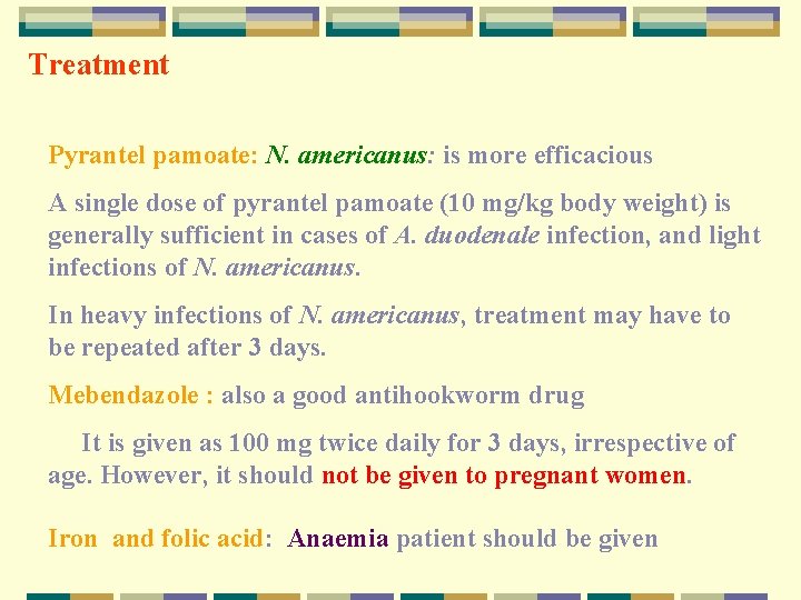 Treatment Pyrantel pamoate: N. americanus: is more efficacious A single dose of pyrantel pamoate