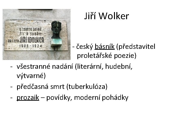 Jiří Wolker - český básník (představitel proletářské poezie) - všestranné nadání (literární, hudební, výtvarné)