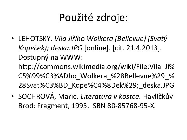 Použité zdroje: • LEHOTSKY. Vila Jiřího Wolkera (Bellevue) (Svatý Kopeček); deska. JPG [online]. [cit.