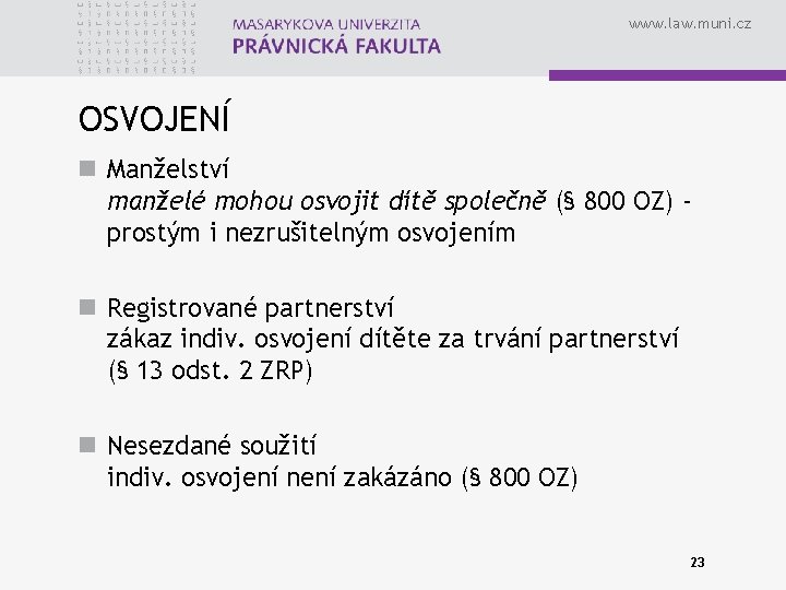 www. law. muni. cz OSVOJENÍ n Manželství manželé mohou osvojit dítě společně (§ 800