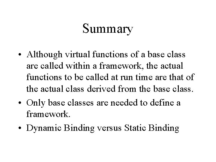 Summary • Although virtual functions of a base class are called within a framework,