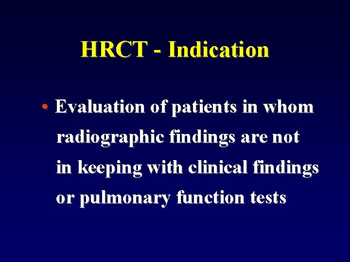 HRCT - Indication • Evaluation of patients in whom radiographic findings are not in