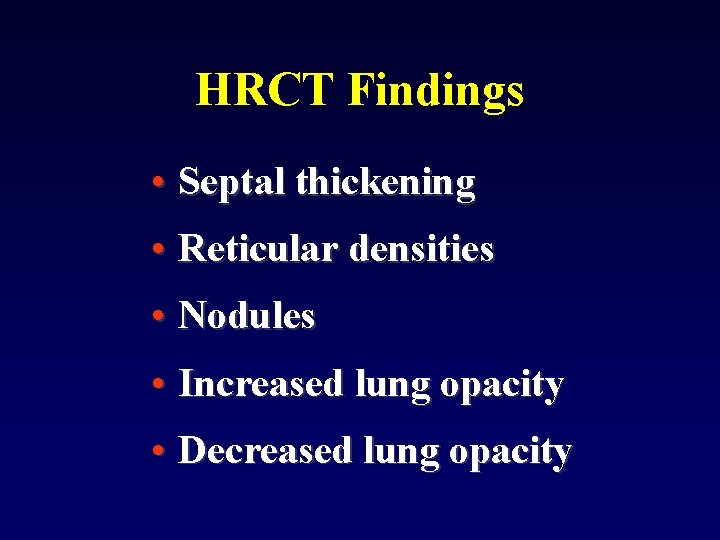 HRCT Findings • Septal thickening • Reticular densities • Nodules • Increased lung opacity