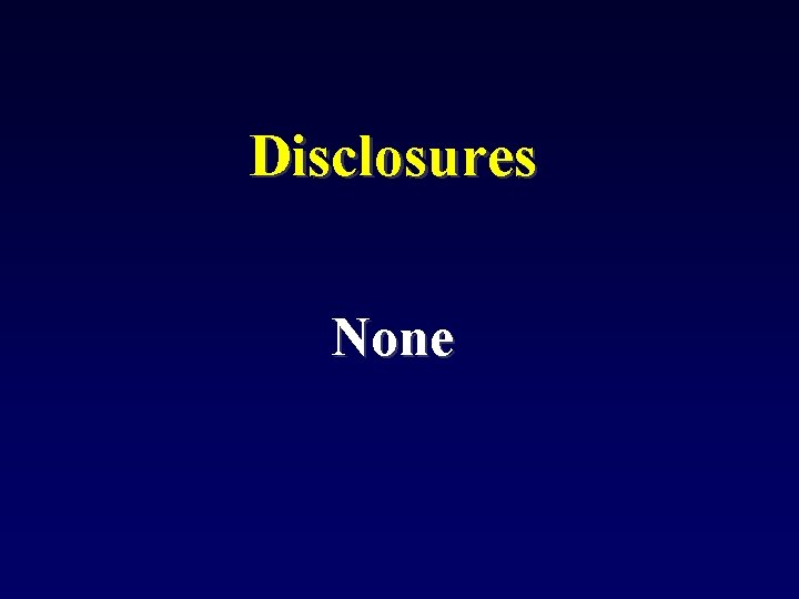 Disclosures None 