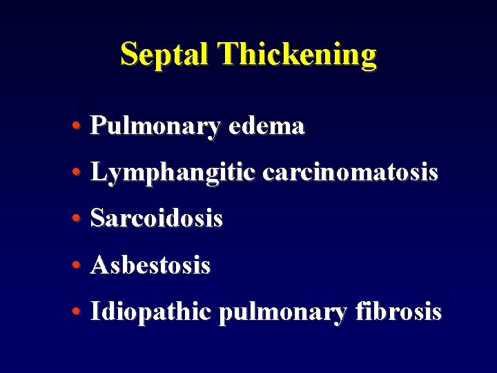 Septal Thickening • Pulmonary edema • Lymphangitic carcinomatosis • Sarcoidosis • Asbestosis • Idiopathic