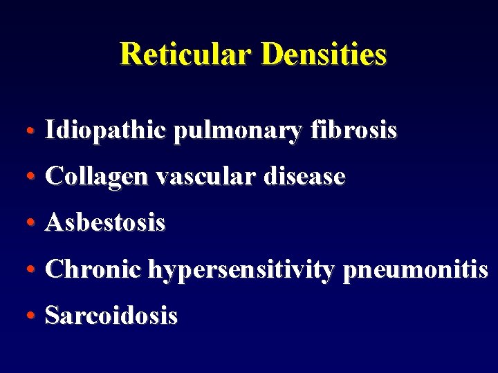 Reticular Densities • Idiopathic pulmonary fibrosis • Collagen vascular disease • Asbestosis • Chronic