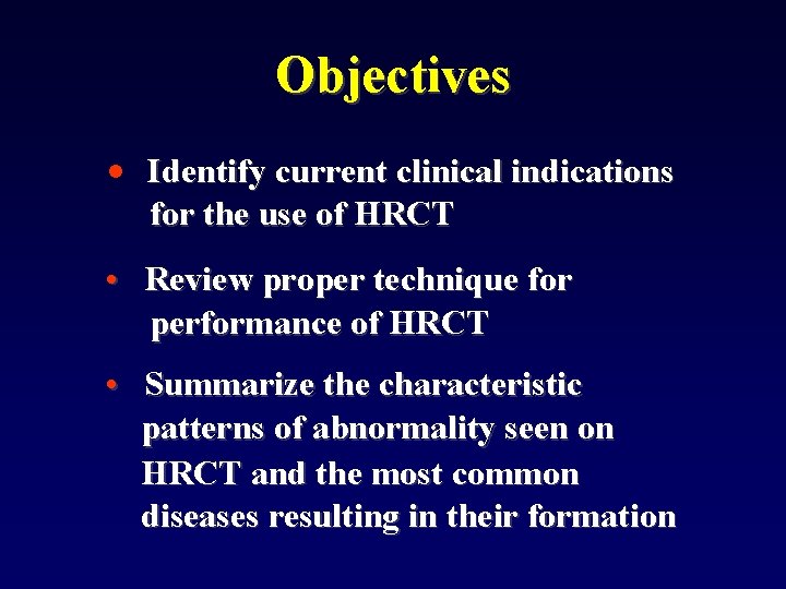 Objectives • Identify current clinical indications for the use of HRCT • Review proper