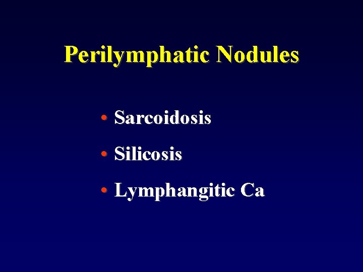 Perilymphatic Nodules • Sarcoidosis • Silicosis • Lymphangitic Ca 