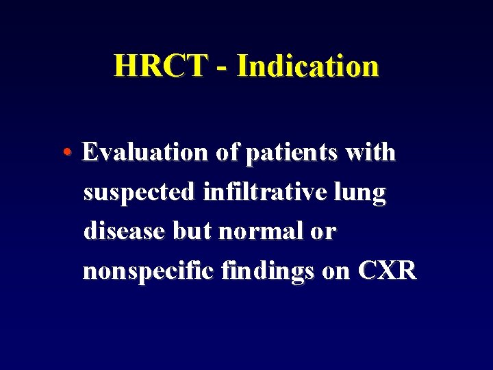 HRCT - Indication • Evaluation of patients with suspected infiltrative lung disease but normal