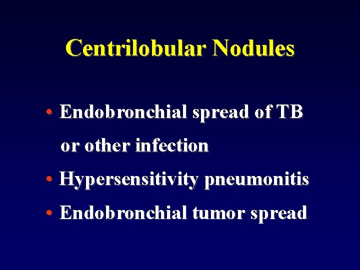 Centrilobular Nodules • Endobronchial spread of TB or other infection • Hypersensitivity pneumonitis •