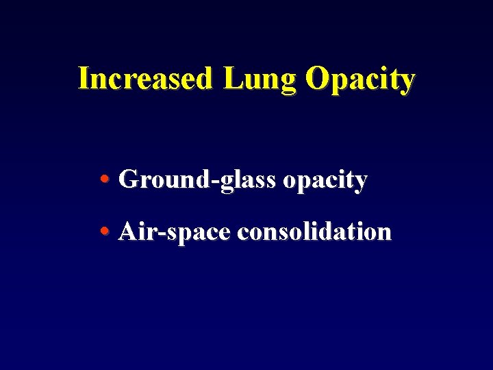 Increased Lung Opacity • Ground-glass opacity • Air-space consolidation 