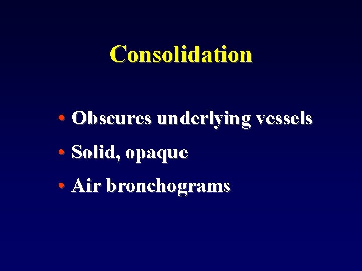 Consolidation • Obscures underlying vessels • Solid, opaque • Air bronchograms 