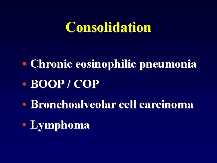 Consolidation • Chronic eosinophilic pneumonia • BOOP / COP • Bronchoalveolar cell carcinoma •