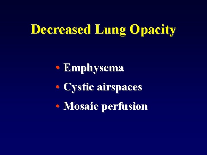 Decreased Lung Opacity • Emphysema • Cystic airspaces • Mosaic perfusion 