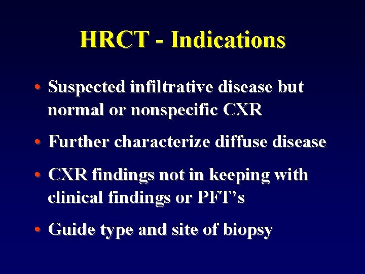 HRCT - Indications • Suspected infiltrative disease but normal or nonspecific CXR • Further