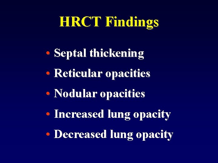 HRCT Findings • Septal thickening • Reticular opacities • Nodular opacities • Increased lung