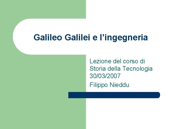 Galileo Galilei e l’ingegneria Lezione del corso di Storia della Tecnologia 30/03/2007 Filippo Nieddu