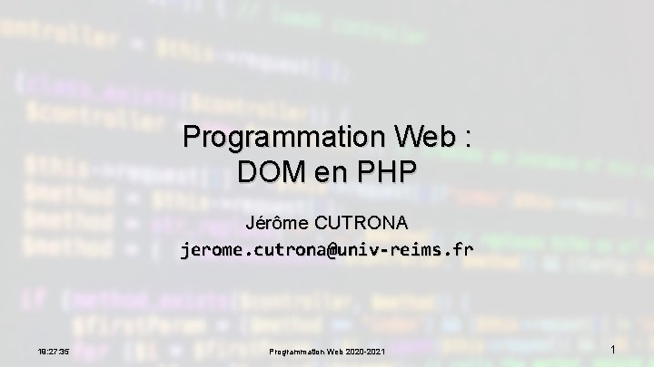 Programmation Web : DOM en PHP Jérôme CUTRONA jerome. cutrona@univ-reims. fr 19: 27: 35
