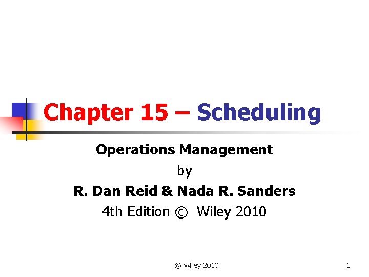 Chapter 15 – Scheduling Operations Management by R. Dan Reid & Nada R. Sanders