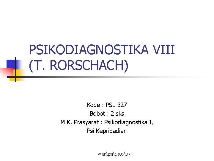 PSIKODIAGNOSTIKA VIII (T. RORSCHACH) Kode : PSL 327 Bobot : 2 sks M. K.