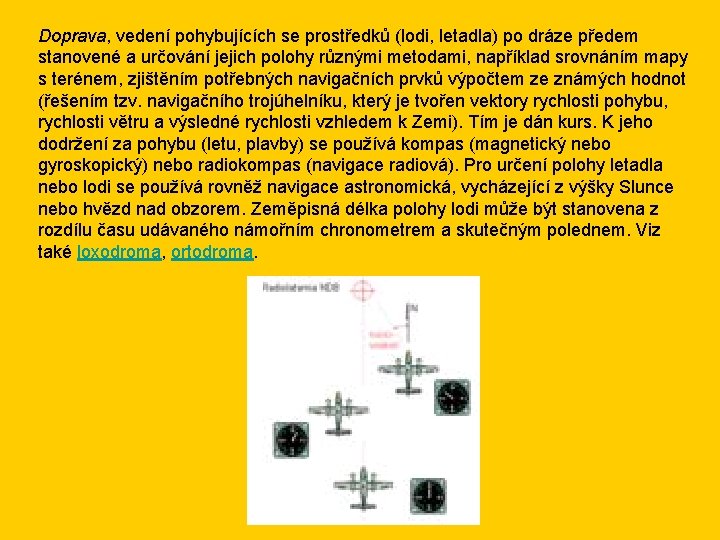 Doprava, vedení pohybujících se prostředků (lodi, letadla) po dráze předem stanovené a určování jejich