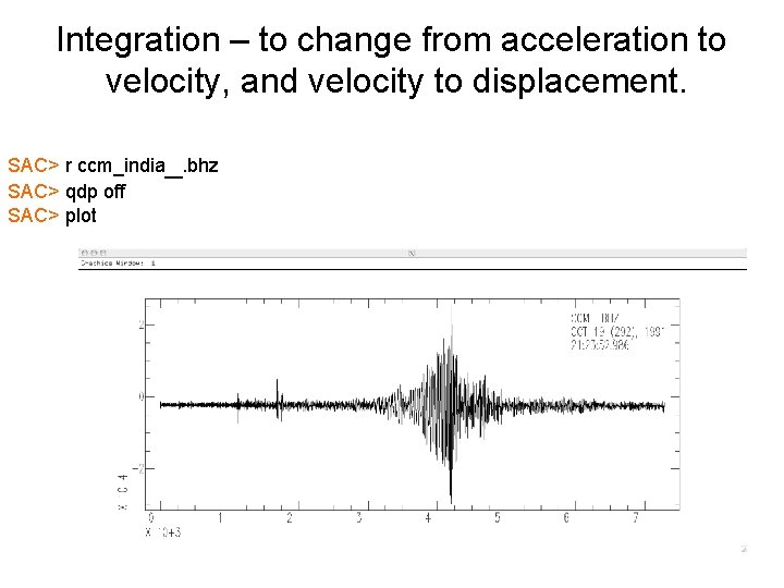 Integration – to change from acceleration to velocity, and velocity to displacement. SAC> r
