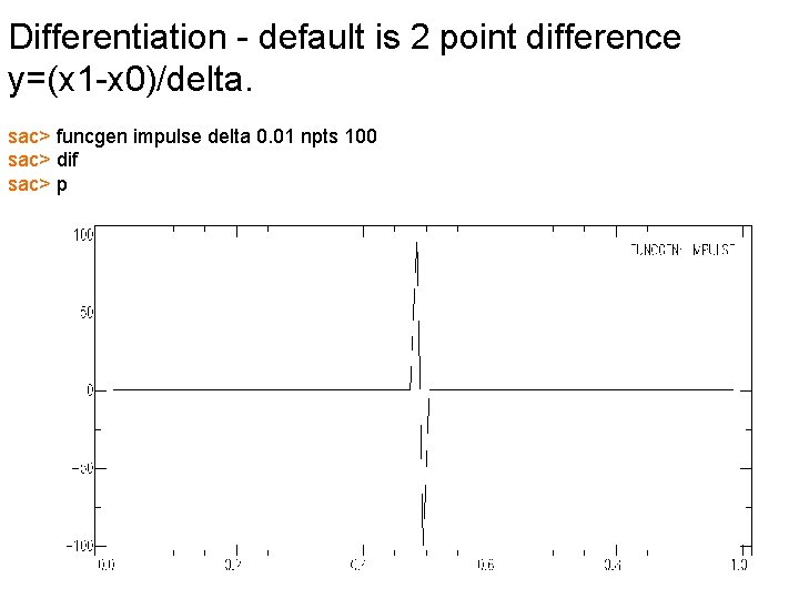 Differentiation - default is 2 point difference y=(x 1 -x 0)/delta. sac> funcgen impulse