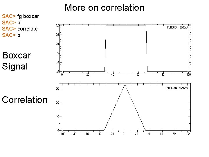 More on correlation SAC> fg boxcar SAC> p SAC> correlate SAC> p Boxcar Signal