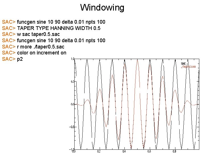 Windowing SAC> funcgen sine 10 90 delta 0. 01 npts 100 SAC> TAPER TYPE