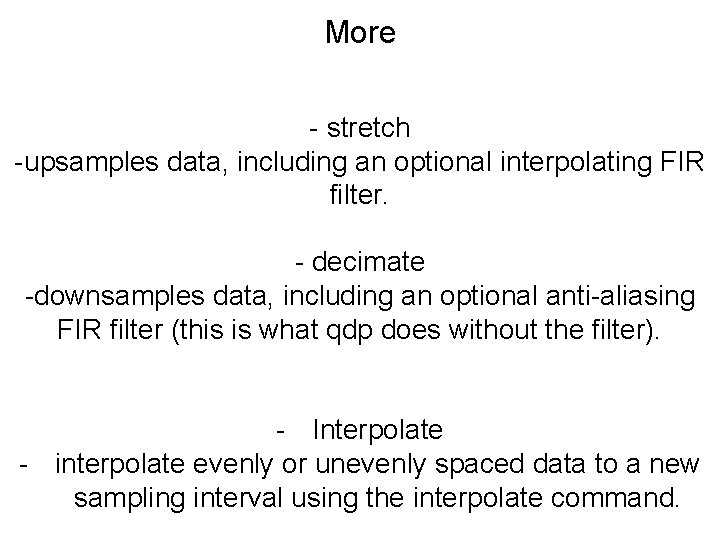 More - stretch -upsamples data, including an optional interpolating FIR filter. - decimate -downsamples