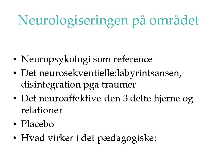 Neurologiseringen på området • Neuropsykologi som reference • Det neurosekventielle: labyrintsansen, disintegration pga traumer