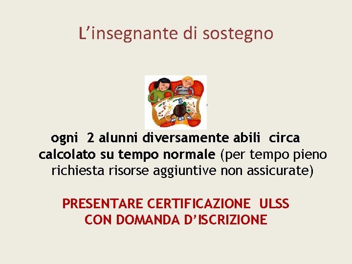 L’insegnante di sostegno 1 docente ogni 2 alunni diversamente abili circa calcolato su tempo