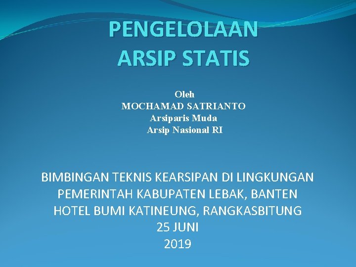 PENGELOLAAN ARSIP STATIS Oleh MOCHAMAD SATRIANTO Arsiparis Muda Arsip Nasional RI BIMBINGAN TEKNIS KEARSIPAN