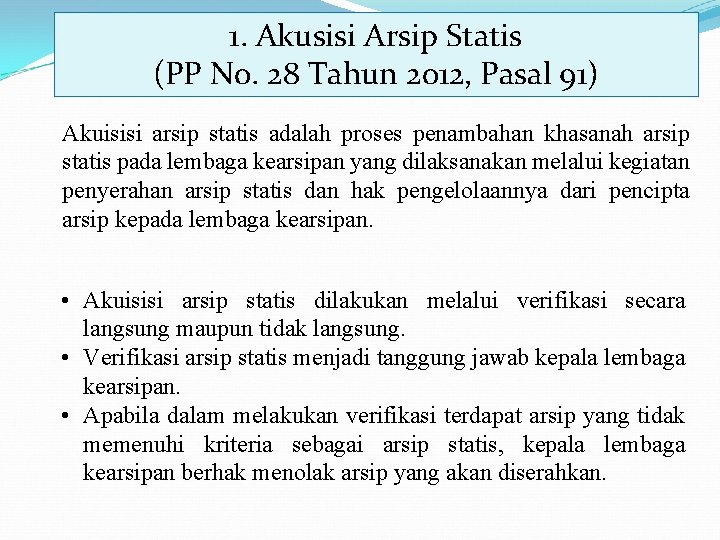 1. Akusisi Arsip Statis (PP No. 28 Tahun 2012, Pasal 91) Akuisisi arsip statis