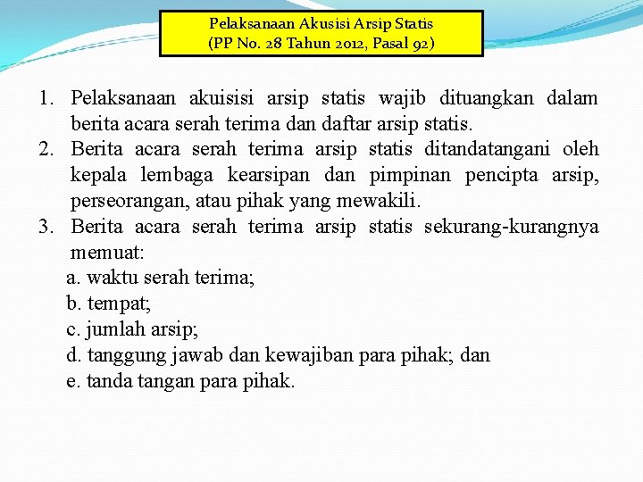 Pelaksanaan Akusisi Arsip Statis (PP No. 28 Tahun 2012, Pasal 92) 1. Pelaksanaan akuisisi