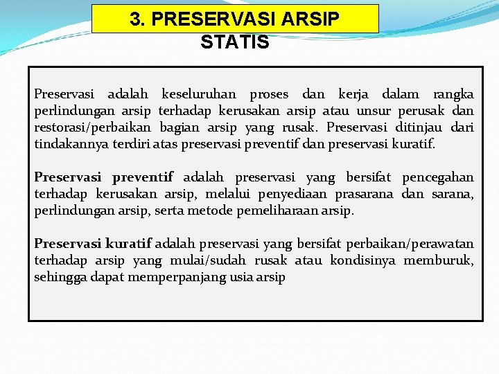 3. PRESERVASI ARSIP STATIS Preservasi adalah keseluruhan proses dan kerja dalam rangka perlindungan arsip