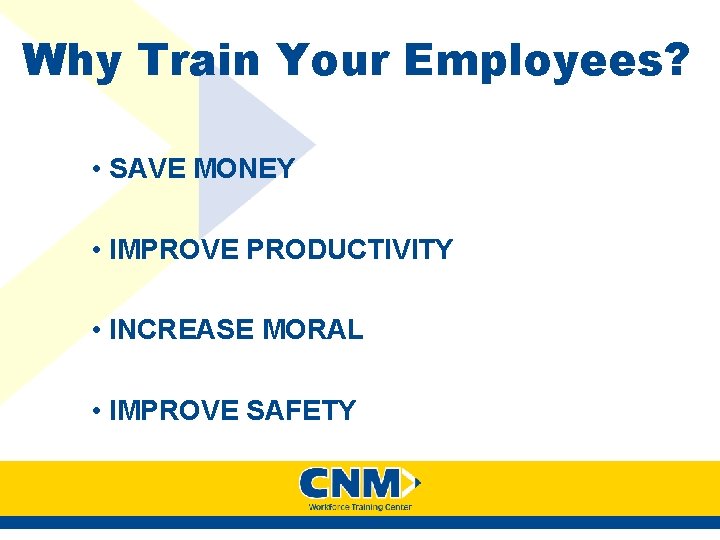 Why Train Your Employees? • SAVE MONEY • IMPROVE PRODUCTIVITY • INCREASE MORAL • Why Train Your Employees? • SAVE MONEY • IMPROVE PRODUCTIVITY • INCREASE MORAL •