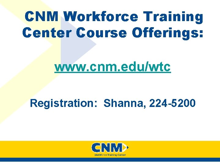 CNM Workforce Training Center Course Offerings: www. cnm. edu/wtc Registration: Shanna, 224 -5200 CNM Workforce Training Center Course Offerings: www. cnm. edu/wtc Registration: Shanna, 224 -5200