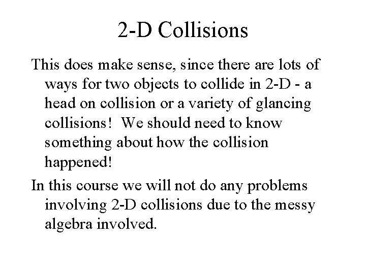 2 -D Collisions This does make sense, since there are lots of ways for 2 -D Collisions This does make sense, since there are lots of ways for