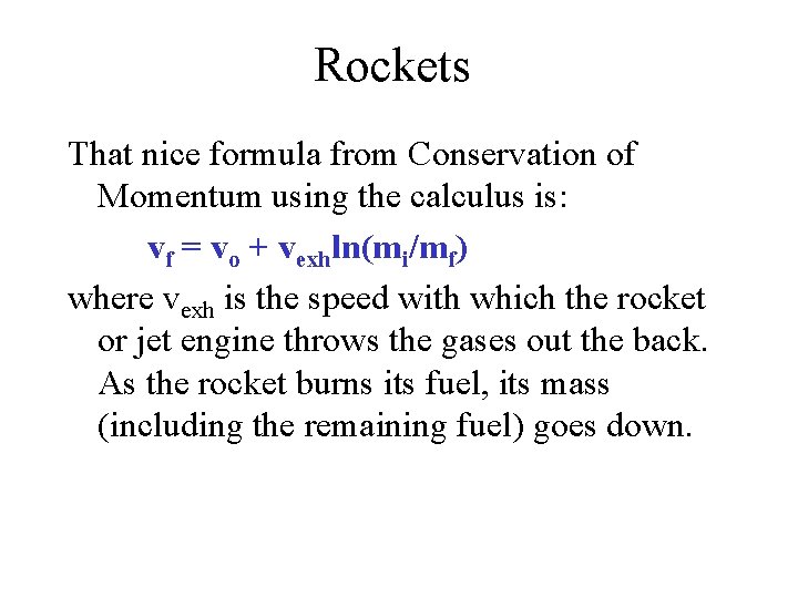 Rockets That nice formula from Conservation of Momentum using the calculus is: vf = Rockets That nice formula from Conservation of Momentum using the calculus is: vf =