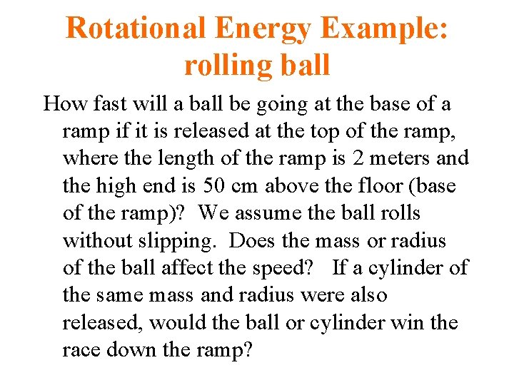 Rotational Energy Example: rolling ball How fast will a ball be going at the Rotational Energy Example: rolling ball How fast will a ball be going at the