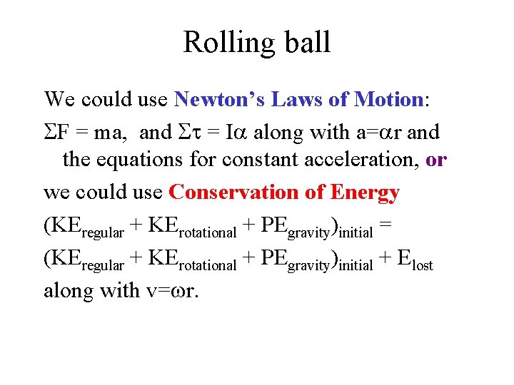 Rolling ball We could use Newton’s Laws of Motion: SF = ma, and St Rolling ball We could use Newton’s Laws of Motion: SF = ma, and St