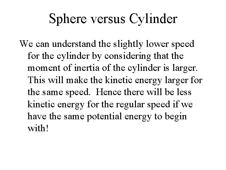 Sphere versus Cylinder We can understand the slightly lower speed for the cylinder by Sphere versus Cylinder We can understand the slightly lower speed for the cylinder by