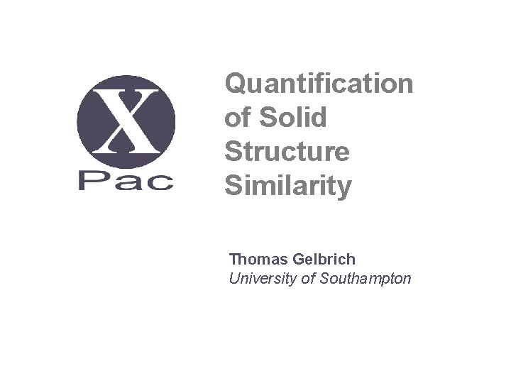 Quantification of Solid Structure Similarity Thomas Gelbrich University of Southampton 