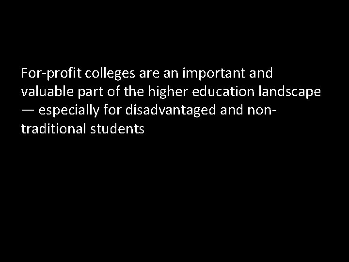 For-profit colleges are an important and valuable part of the higher education landscape —