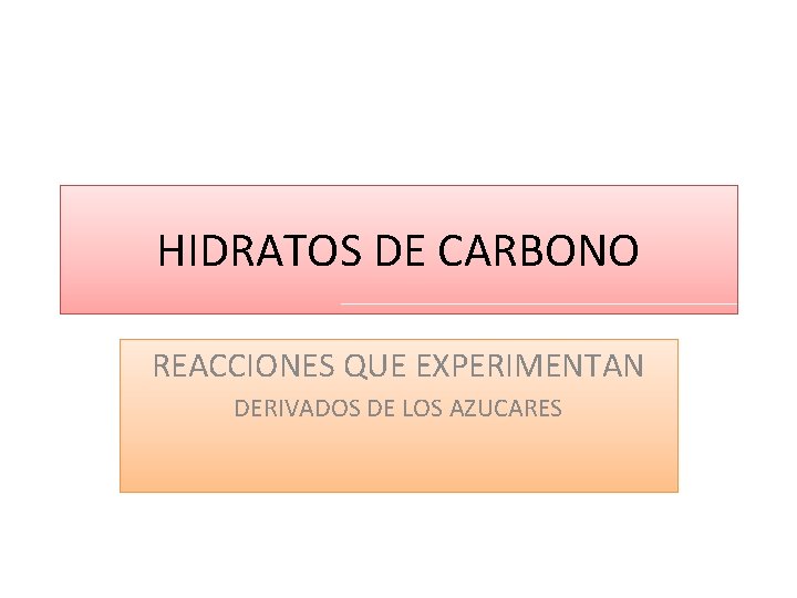 HIDRATOS DE CARBONO REACCIONES QUE EXPERIMENTAN DERIVADOS DE LOS AZUCARES 