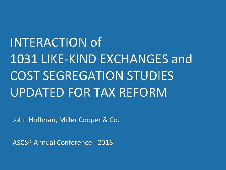 INTERACTION of 1031 LIKE-KIND EXCHANGES and COST SEGREGATION STUDIES UPDATED FOR TAX REFORM John